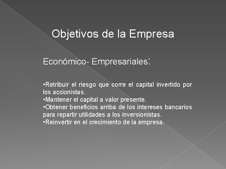 Objetivos de la Empresa Económico- Empresariales: • Retribuir el riesgo que corre el capital