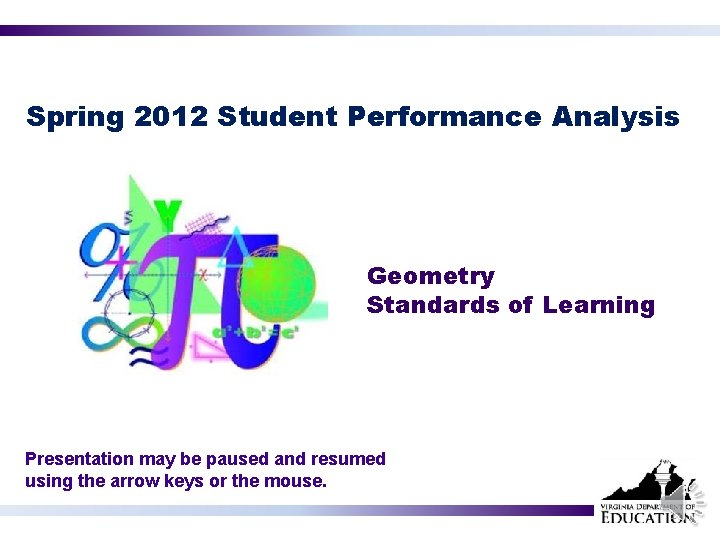 Spring 2012 Student Performance Analysis Geometry Standards of Learning Presentation may be paused and