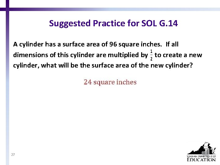 Suggested Practice for SOL G. 14 A cylinder has a surface area of 96