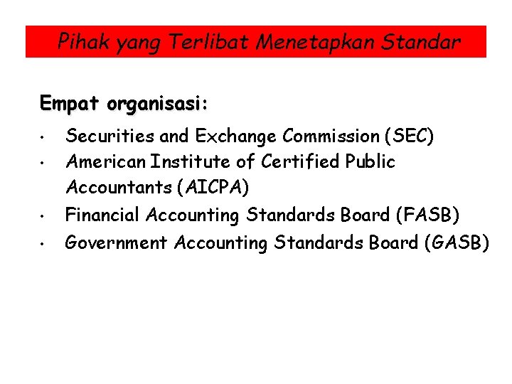 Pihak yang Terlibat Menetapkan Standar Empat organisasi: • • Securities and Exchange Commission (SEC)