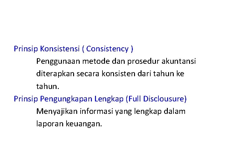 Prinsip Konsistensi ( Consistency ) Penggunaan metode dan prosedur akuntansi diterapkan secara konsisten dari