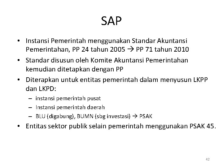 SAP • Instansi Pemerintah menggunakan Standar Akuntansi Pemerintahan, PP 24 tahun 2005 PP 71