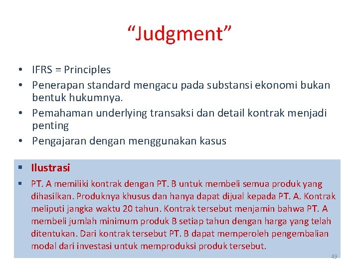 “Judgment” • IFRS = Principles • Penerapan standard mengacu pada substansi ekonomi bukan bentuk