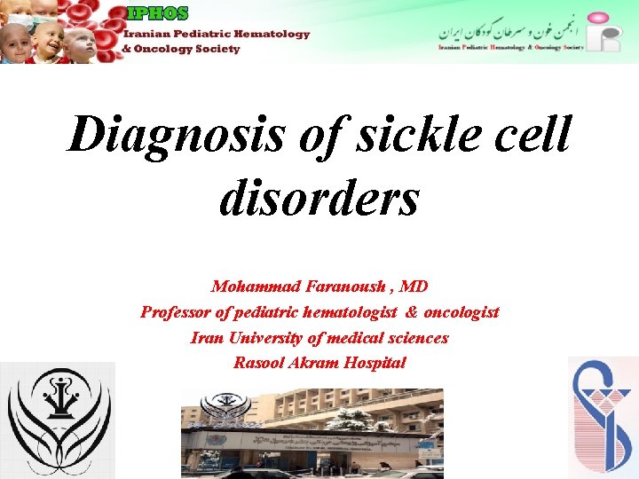 Diagnosis of sickle cell disorders Mohammad Faranoush , MD Professor of pediatric hematologist &