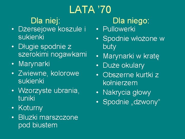 LATA ’ 70 Dla niej: Dla niego: • Dżersejowe koszule i sukienki • Długie