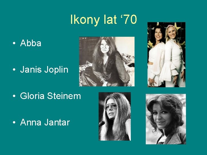 Ikony lat ‘ 70 • Abba • Janis Joplin • Gloria Steinem • Anna