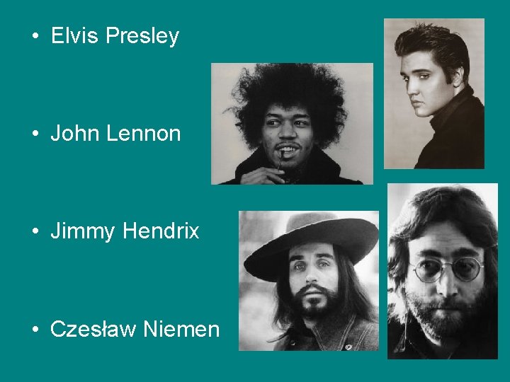  • Elvis Presley • John Lennon • Jimmy Hendrix • Czesław Niemen 