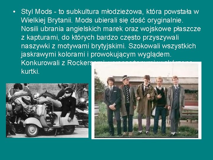  • Styl Mods - to subkultura młodzieżowa, która powstała w Wielkiej Brytanii. Mods