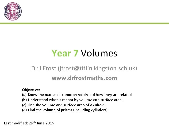 Year 7 Volumes Dr J Frost (jfrost@tiffin. kingston. sch. uk) www. drfrostmaths. com Objectives: