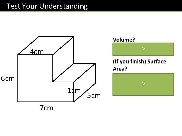 Test Your Understanding ? 4 cm 6 cm 1 cm 7 cm ? 5