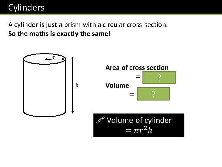 Cylinders A cylinder is just a prism with a circular cross-section. So the maths