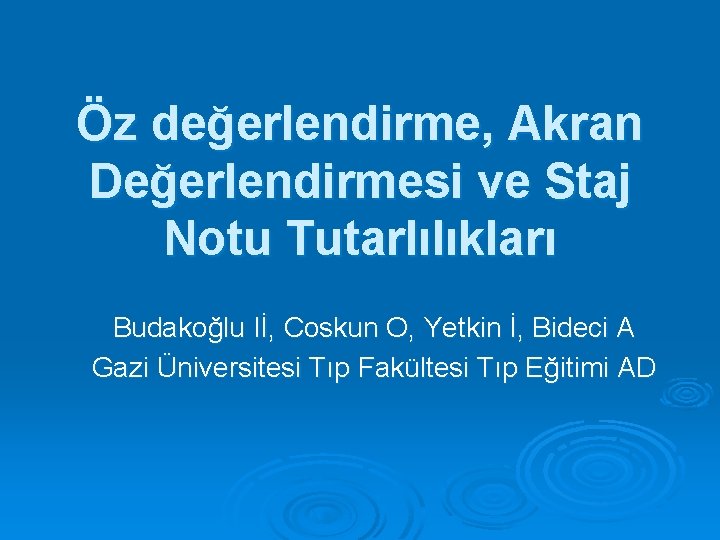 Öz değerlendirme, Akran Değerlendirmesi ve Staj Notu Tutarlılıkları Budakoğlu Iİ, Coskun O, Yetkin İ, Öz değerlendirme, Akran Değerlendirmesi ve Staj Notu Tutarlılıkları Budakoğlu Iİ, Coskun O, Yetkin İ,