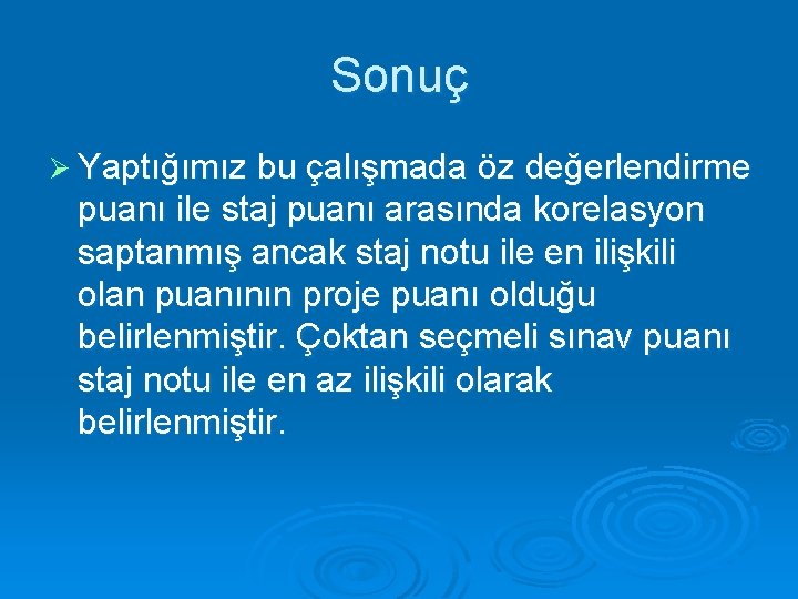 Sonuç Ø Yaptığımız bu çalışmada öz değerlendirme puanı ile staj puanı arasında korelasyon saptanmış Sonuç Ø Yaptığımız bu çalışmada öz değerlendirme puanı ile staj puanı arasında korelasyon saptanmış