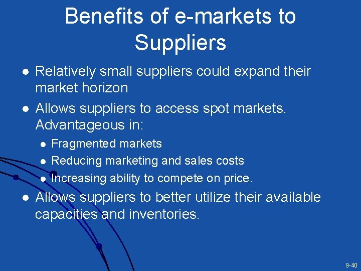 Benefits of e-markets to Suppliers l l Relatively small suppliers could expand their market Benefits of e-markets to Suppliers l l Relatively small suppliers could expand their market