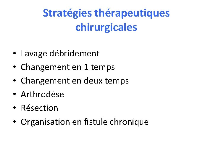 Stratégies thérapeutiques chirurgicales • • • Lavage débridement Changement en 1 temps Changement en