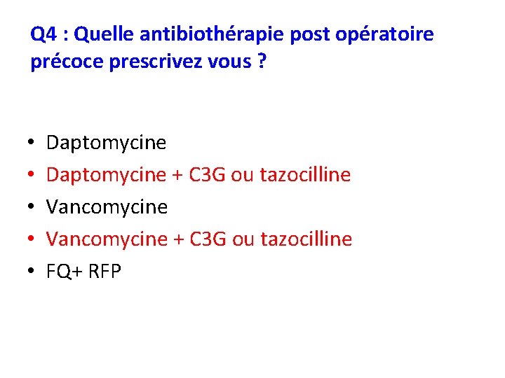 Q 4 : Quelle antibiothérapie post opératoire précoce prescrivez vous ? • • •