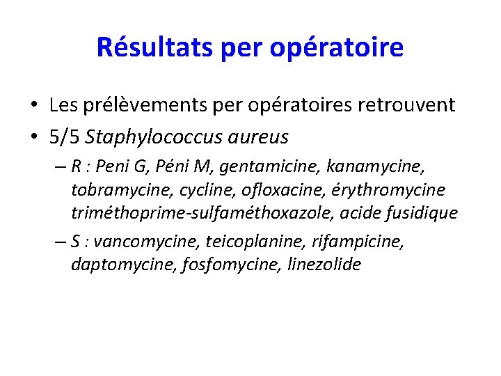 Résultats per opératoire • Les prélèvements per opératoires retrouvent • 5/5 Staphylococcus aureus –