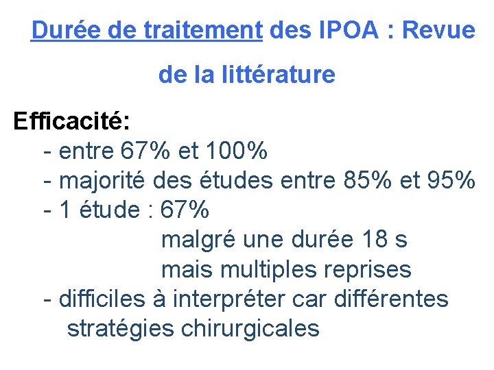 Durée de traitement des IPOA : Revue de la littérature Efficacité: - entre 67%