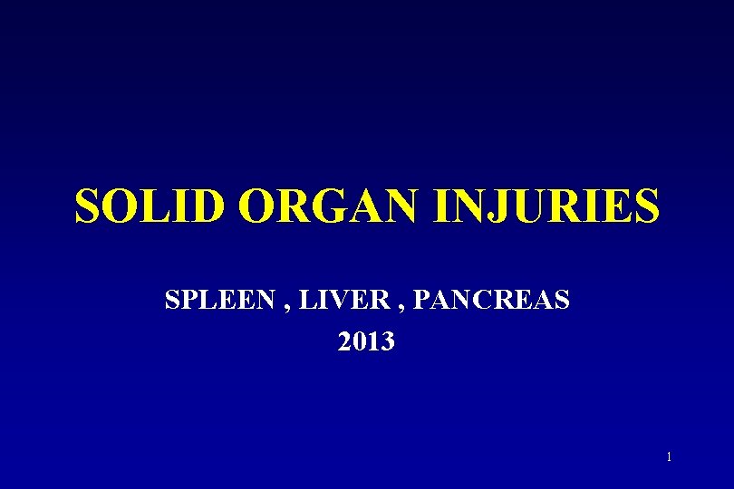 SOLID ORGAN INJURIES SPLEEN , LIVER , PANCREAS 2013 1 