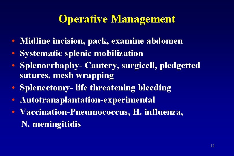 Operative Management • Midline incision, pack, examine abdomen • Systematic splenic mobilization • Splenorrhaphy-