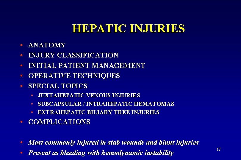 HEPATIC INJURIES • • • ANATOMY INJURY CLASSIFICATION INITIAL PATIENT MANAGEMENT OPERATIVE TECHNIQUES SPECIAL