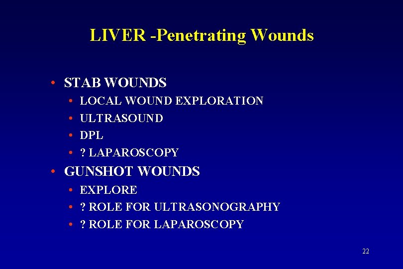 LIVER -Penetrating Wounds • STAB WOUNDS • • LOCAL WOUND EXPLORATION ULTRASOUND DPL ?