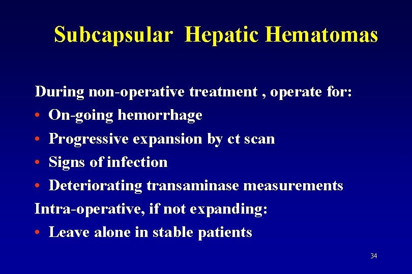 Subcapsular Hepatic Hematomas During non-operative treatment , operate for: • On-going hemorrhage • Progressive