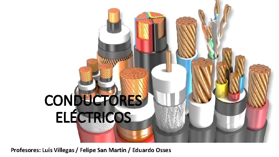 CONDUCTORES ELÉCTRICOS Profesores: Luis Villegas / Felipe San Martin / Eduardo Osses 