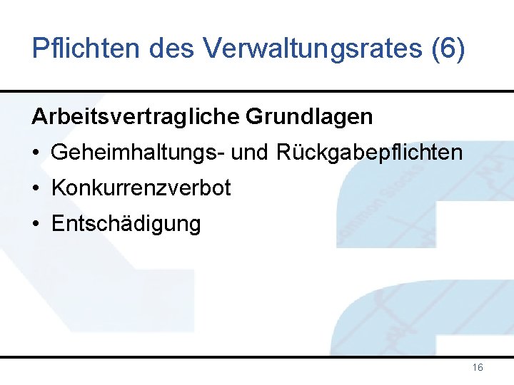 Pflichten des Verwaltungsrates (6) Arbeitsvertragliche Grundlagen • Geheimhaltungs- und Rückgabepflichten • Konkurrenzverbot • Entschädigung