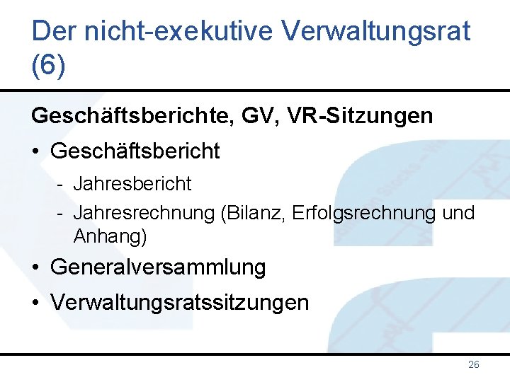 Der nicht-exekutive Verwaltungsrat (6) Geschäftsberichte, GV, VR-Sitzungen • Geschäftsbericht - Jahresrechnung (Bilanz, Erfolgsrechnung und