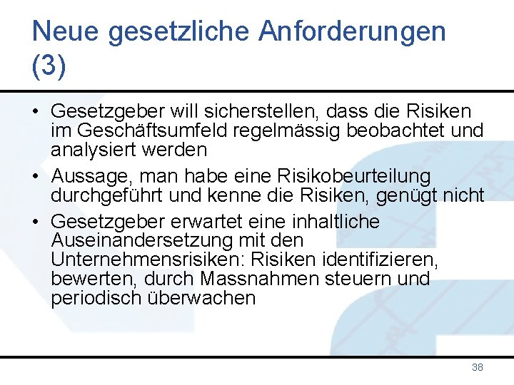 Neue gesetzliche Anforderungen (3) • Gesetzgeber will sicherstellen, dass die Risiken im Geschäftsumfeld regelmässig