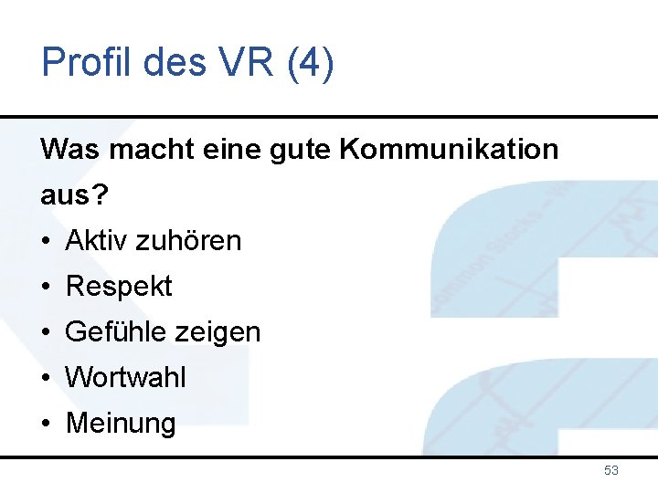 Profil des VR (4) Was macht eine gute Kommunikation aus? • Aktiv zuhören •