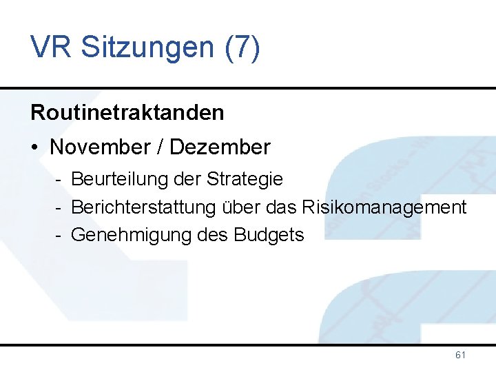 VR Sitzungen (7) Routinetraktanden • November / Dezember - Beurteilung der Strategie - Berichterstattung