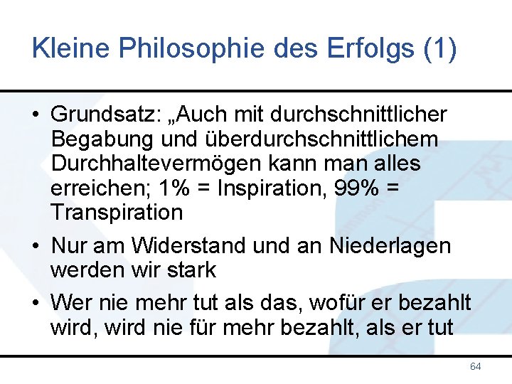 Kleine Philosophie des Erfolgs (1) • Grundsatz: „Auch mit durchschnittlicher Begabung und überdurchschnittlichem Durchhaltevermögen