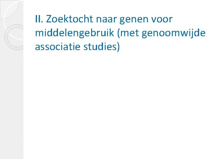 II. Zoektocht naar genen voor middelengebruik (met genoomwijde associatie studies) 
