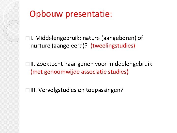 Opbouw presentatie: � I. Middelengebruik: nature (aangeboren) of nurture (aangeleerd)? (tweelingstudies) � II. Zoektocht