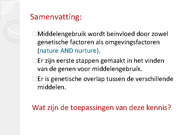 Samenvatting: �Middelengebruik wordt beinvloed door zowel genetische factoren als omgevingsfactoren (nature AND nurture). �Er