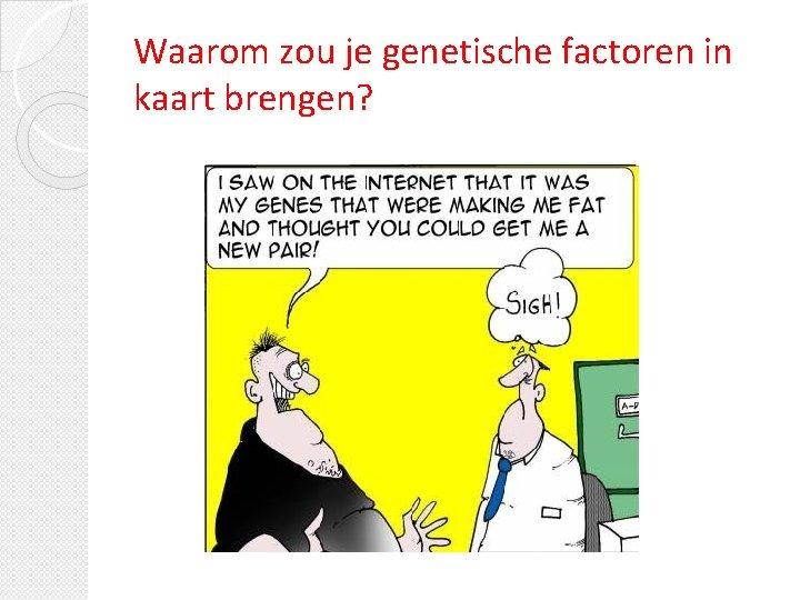 Waarom zou je genetische factoren in kaart brengen? 