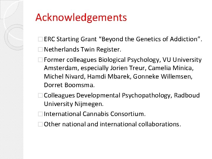 Acknowledgements � ERC Starting Grant “Beyond the Genetics of Addiction”. � Netherlands Twin Register.