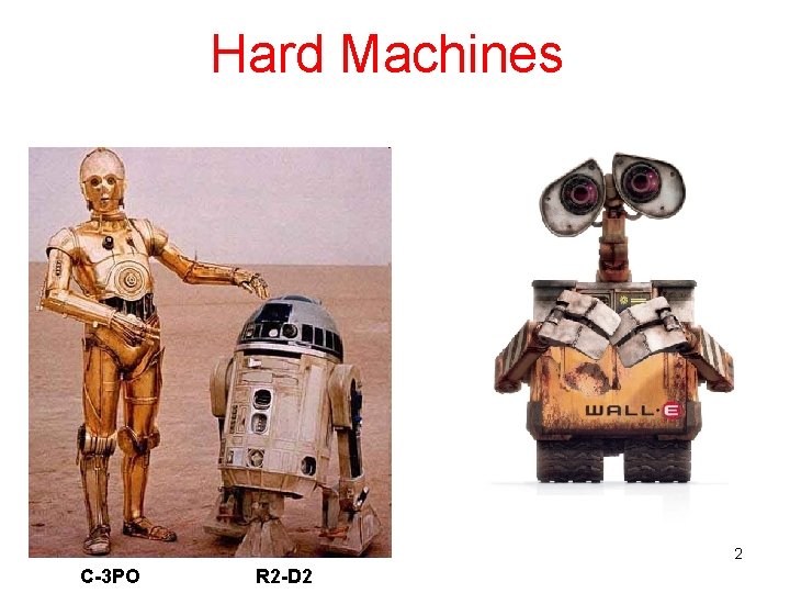 Hard Machines 2 C-3 PO R 2 -D 2 