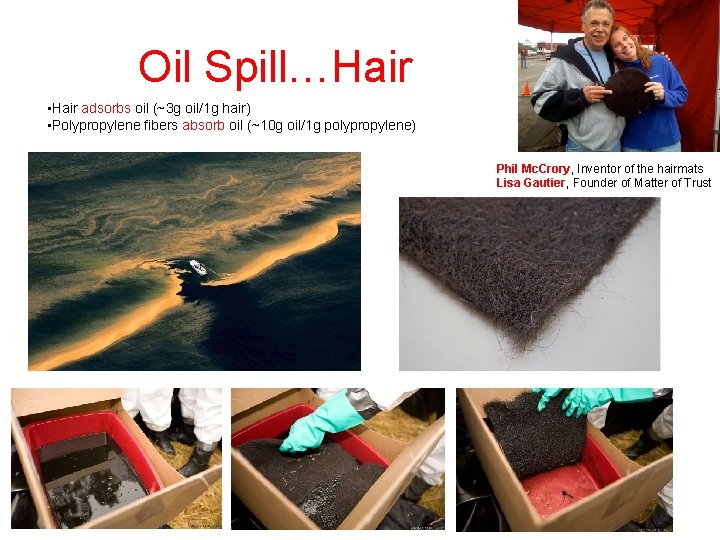 Oil Spill…Hair • Hair adsorbs oil (~3 g oil/1 g hair) • Polypropylene fibers