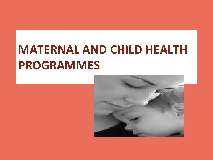 MATERNAL AND CHILD HEALTH PROGRAMMES 