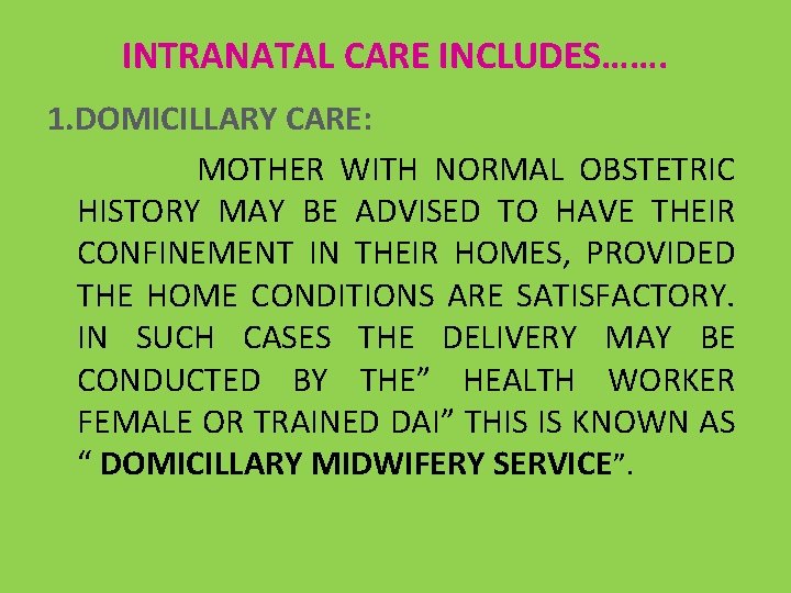 INTRANATAL CARE INCLUDES……. 1. DOMICILLARY CARE: MOTHER WITH NORMAL OBSTETRIC HISTORY MAY BE ADVISED
