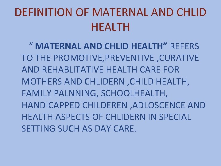 DEFINITION OF MATERNAL AND CHLID HEALTH “ MATERNAL AND CHLID HEALTH” REFERS TO THE