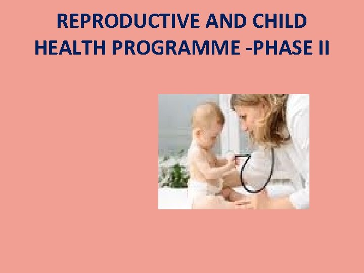 REPRODUCTIVE AND CHILD HEALTH PROGRAMME -PHASE II 