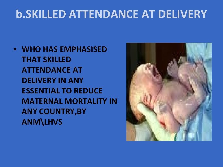 b. SKILLED ATTENDANCE AT DELIVERY • WHO HAS EMPHASISED THAT SKILLED ATTENDANCE AT DELIVERY