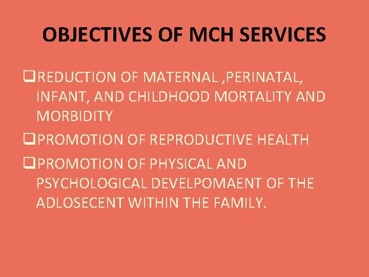 OBJECTIVES OF MCH SERVICES q. REDUCTION OF MATERNAL , PERINATAL, INFANT, AND CHILDHOOD MORTALITY