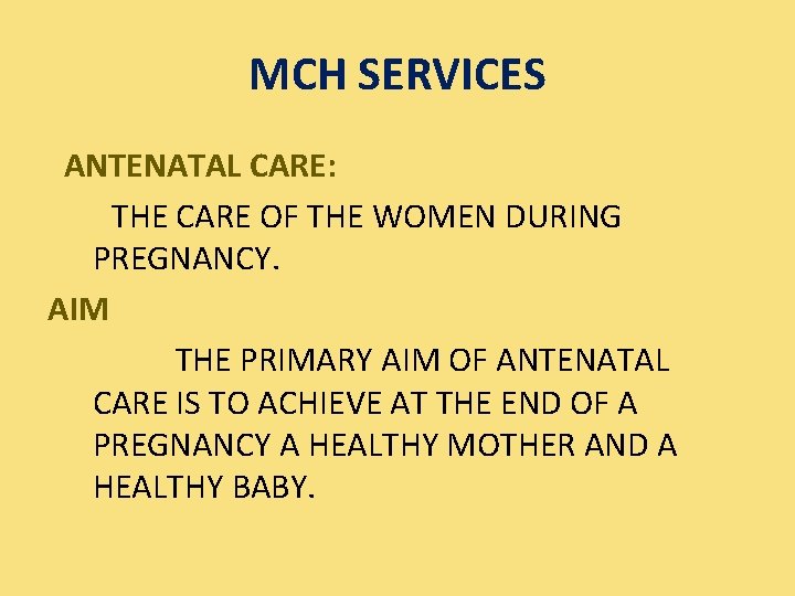 MCH SERVICES ANTENATAL CARE: THE CARE OF THE WOMEN DURING PREGNANCY. AIM THE PRIMARY
