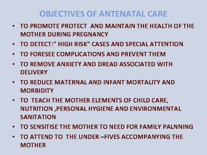 OBJECTIVES OF ANTENATAL CARE • TO PROMOTE PROTECT AND MAINTAIN THE HEALTH OF THE