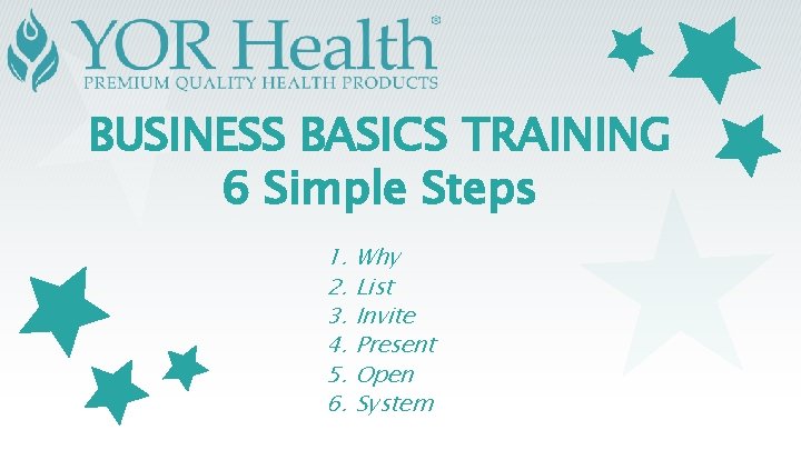 BUSINESS BASICS TRAINING 6 Simple Steps 1. Why 2. List 3. Invite 4. Present BUSINESS BASICS TRAINING 6 Simple Steps 1. Why 2. List 3. Invite 4. Present